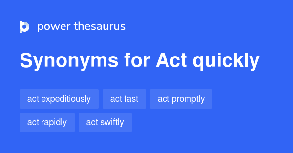 Act Quickly synonyms 149 Words and Phrases for Act Quickly