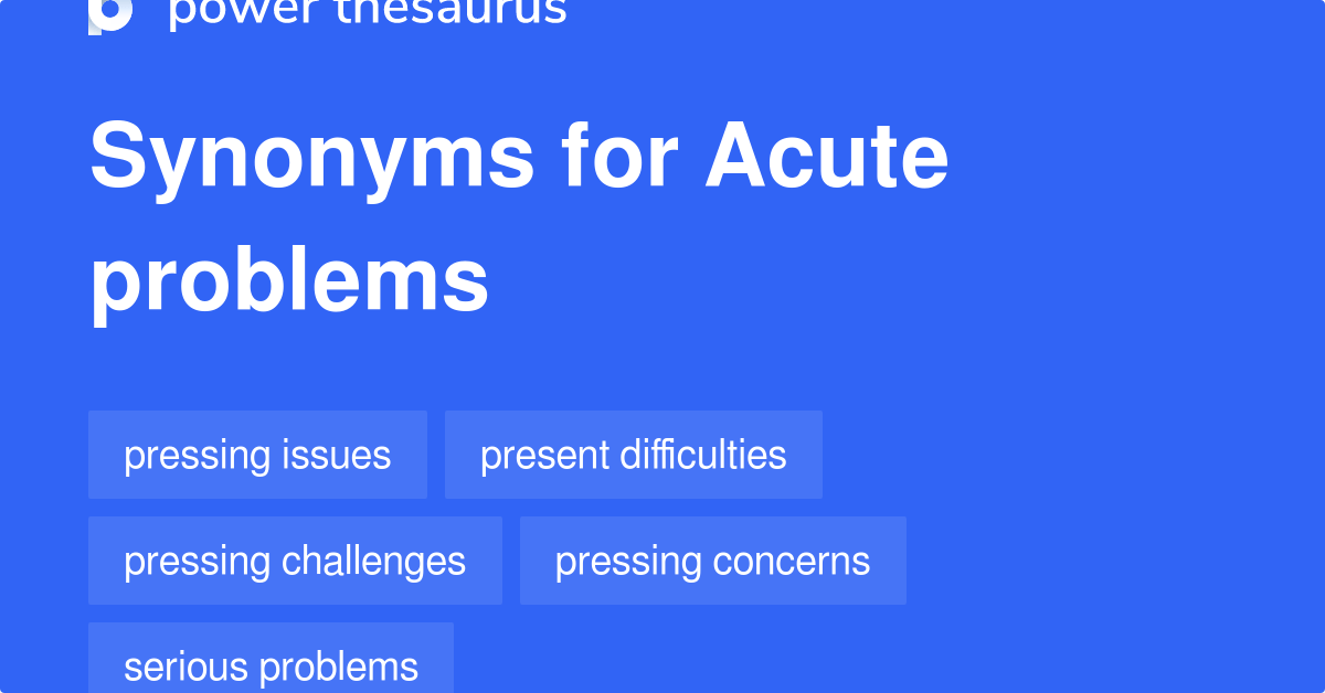Acute Problems synonyms 284 Words and Phrases for Acute Problems
