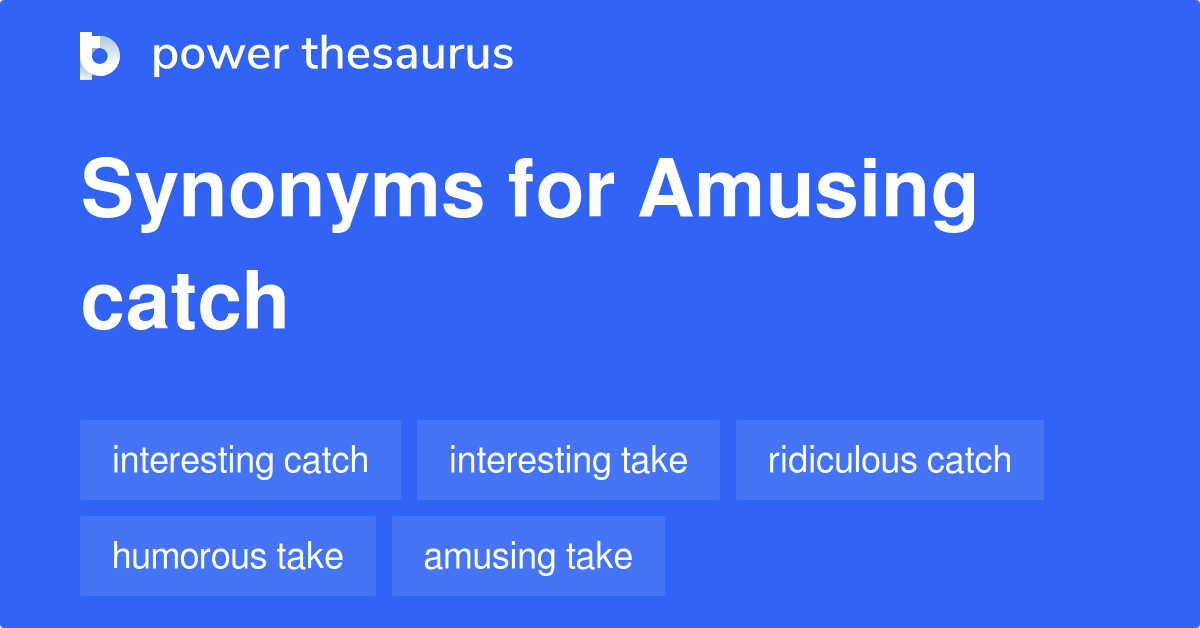 Amusing Catch synonyms 19 Words and Phrases for Amusing Catch
