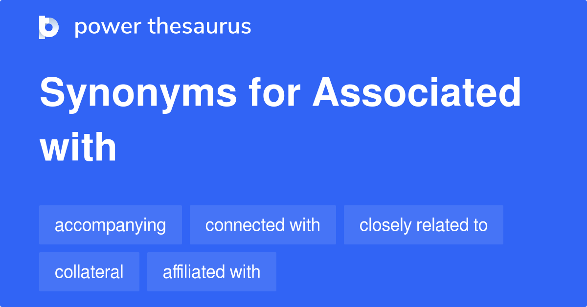 ASSOCIATED WITH Synonyms: 48 Synonyms & Antonyms.