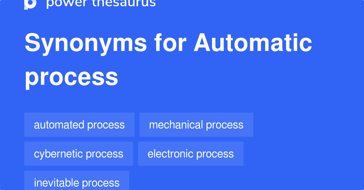 Automatic Process synonyms 75 Words and Phrases for Automatic Process