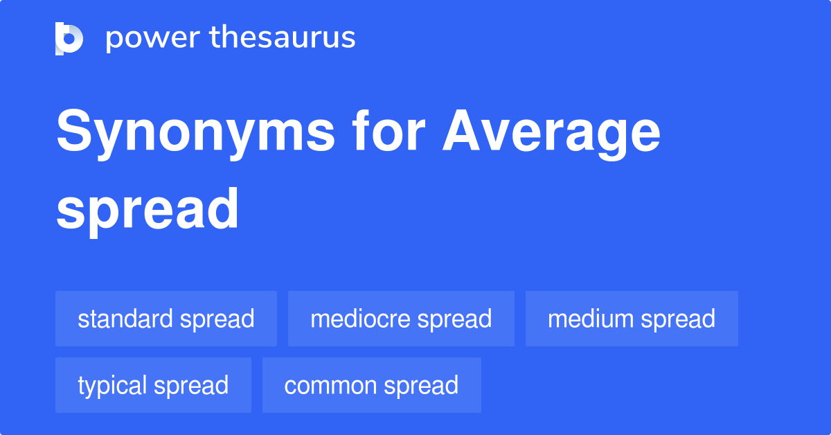 Average Spread synonyms 44 Words and Phrases for Average Spread