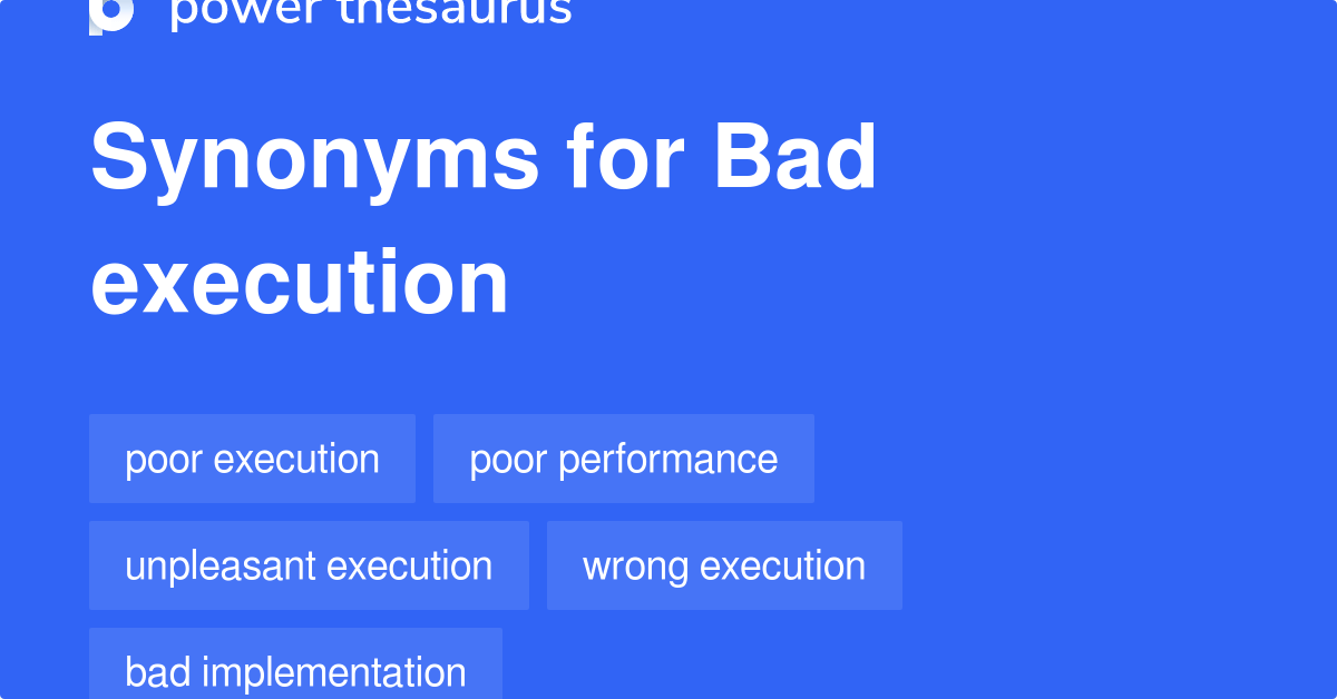 Bad Execution synonyms 174 Words and Phrases for Bad Execution