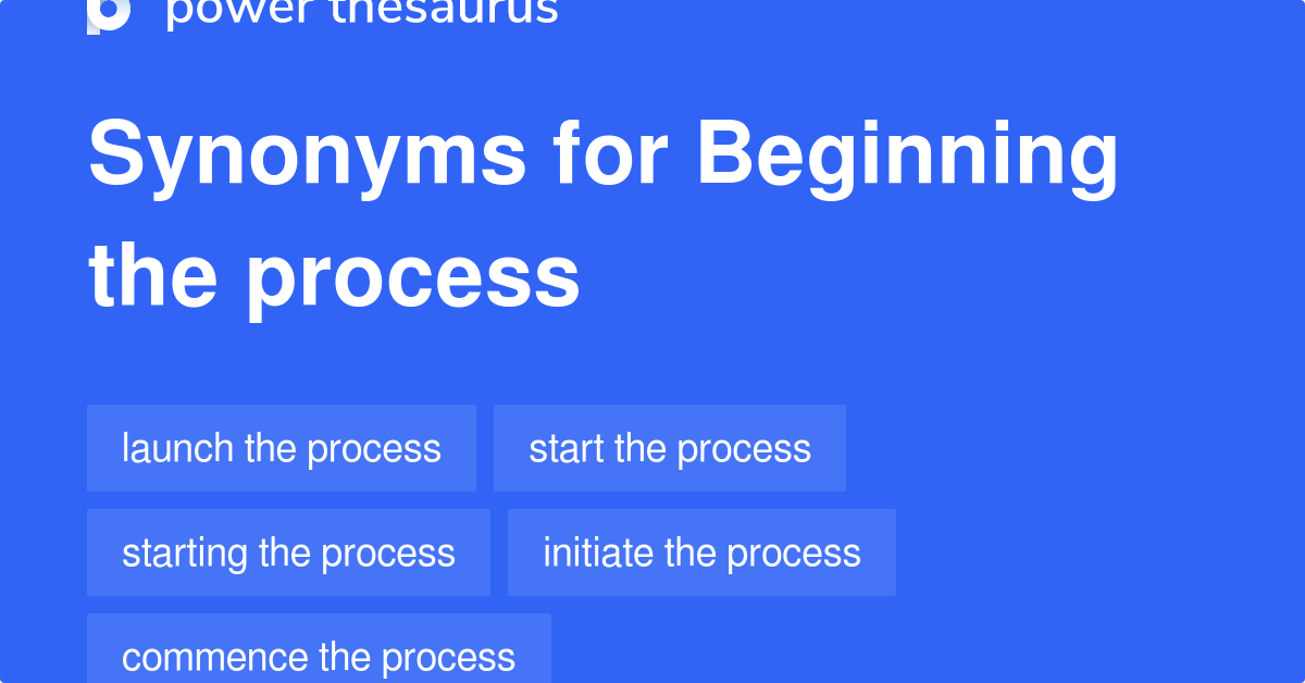 Beginning The Process synonyms 96 Words and Phrases for Beginning The