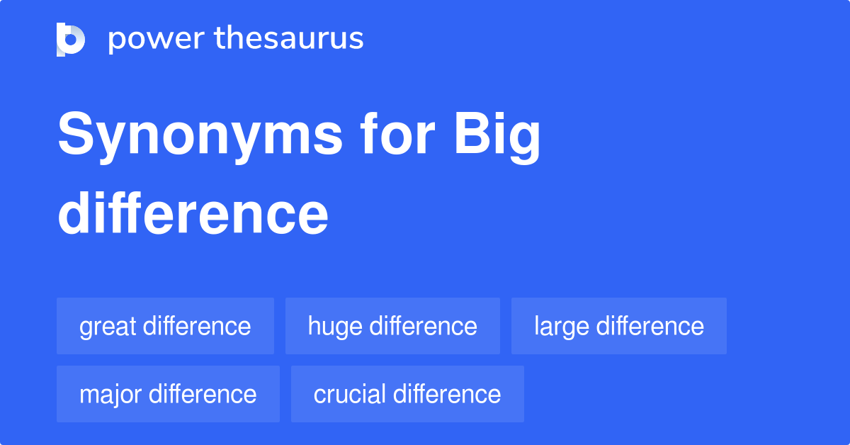 Big Difference synonyms 691 Words and Phrases for Big Difference