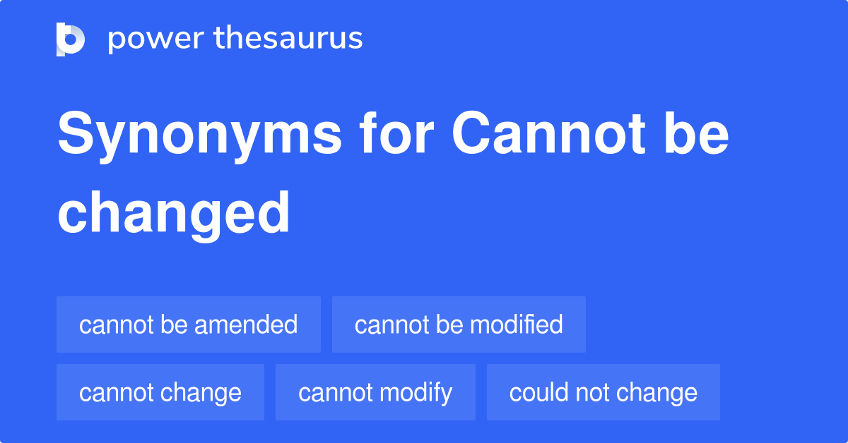 Cannot Be Changed synonyms 111 Words and Phrases for Cannot Be Changed