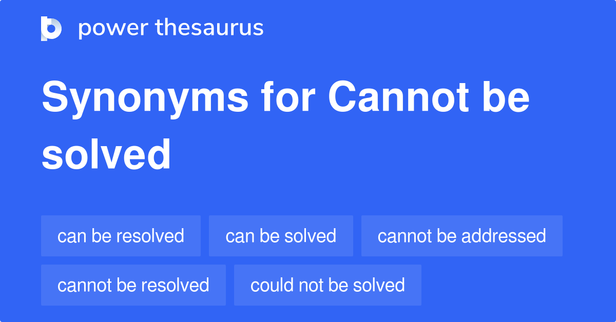 Cannot Be Solved synonyms 76 Words and Phrases for Cannot Be Solved