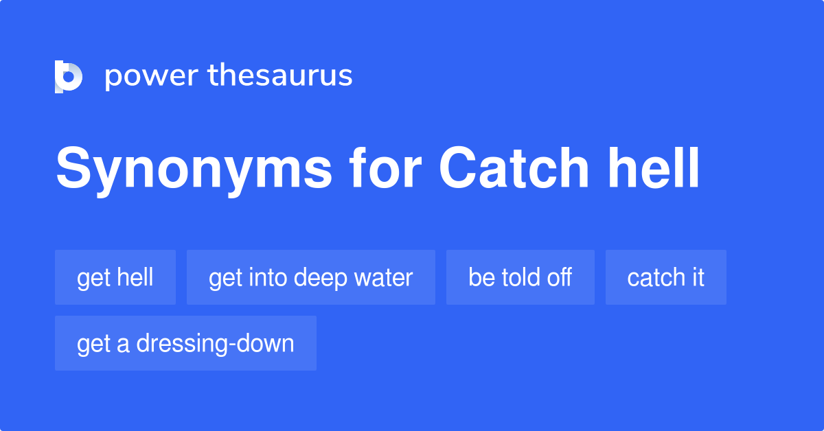 Catch Hell synonyms 66 Words and Phrases for Catch Hell