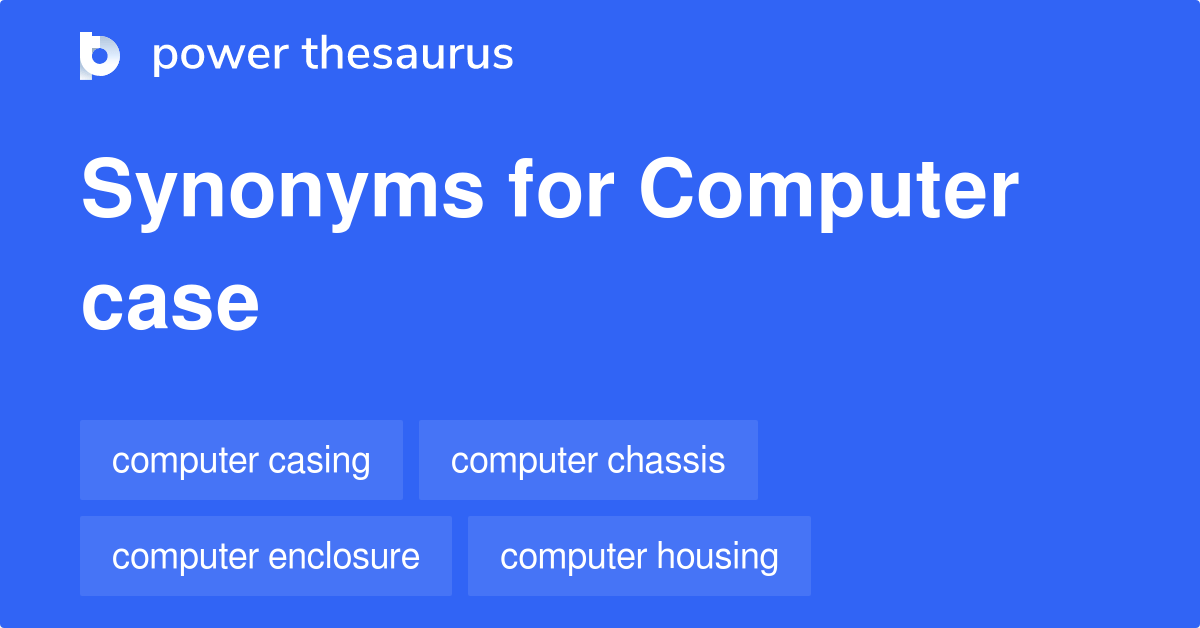 Computer Case synonyms 29 Words and Phrases for Computer Case