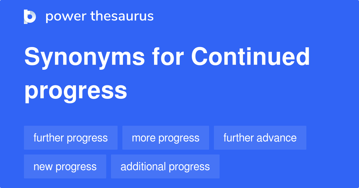 Continued Progress synonyms 116 Words and Phrases for Continued Progress