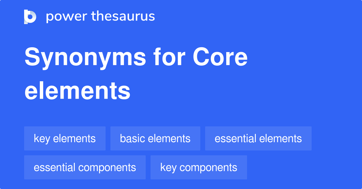 Core Elements synonyms 762 Words and Phrases for Core Elements