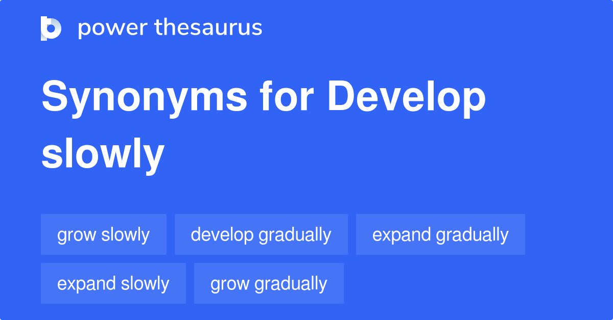 Develop Slowly synonyms 134 Words and Phrases for Develop Slowly