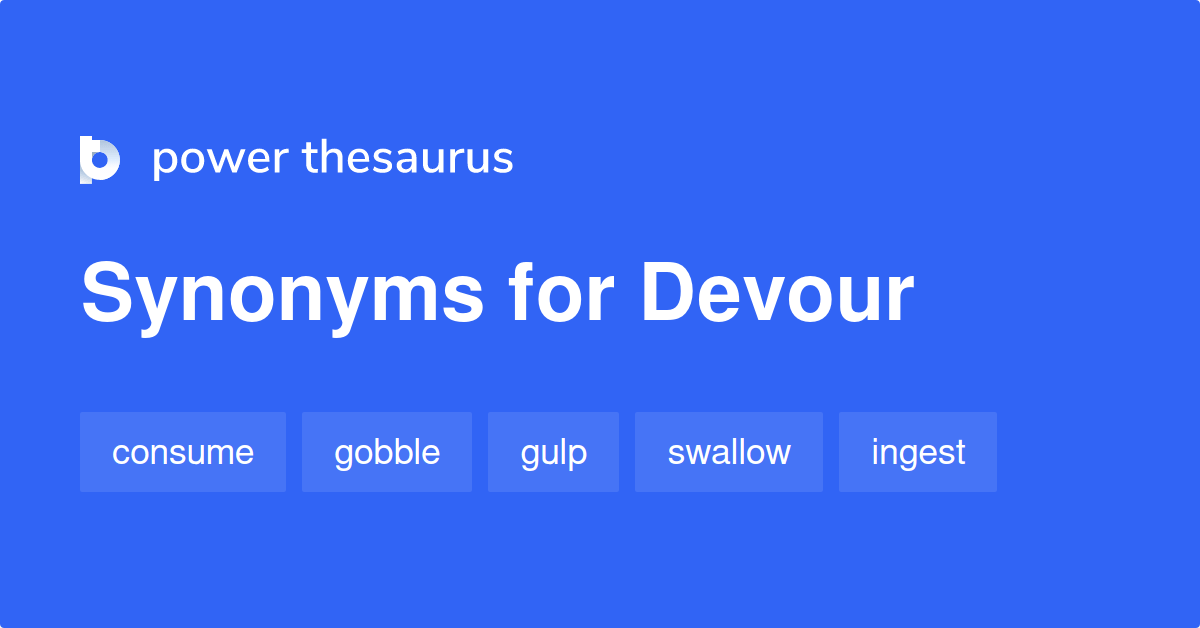 Devour synonyms 1 705 Words and Phrases for Devour