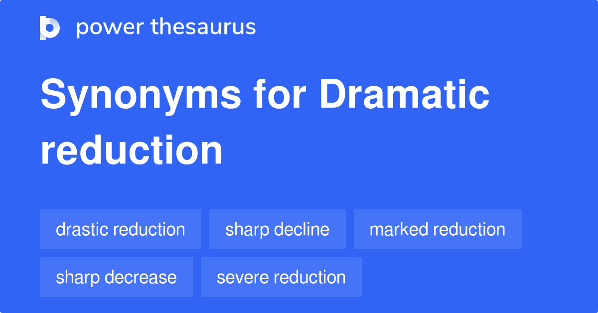 Dramatic Reduction synonyms 101 Words and Phrases for Dramatic Reduction