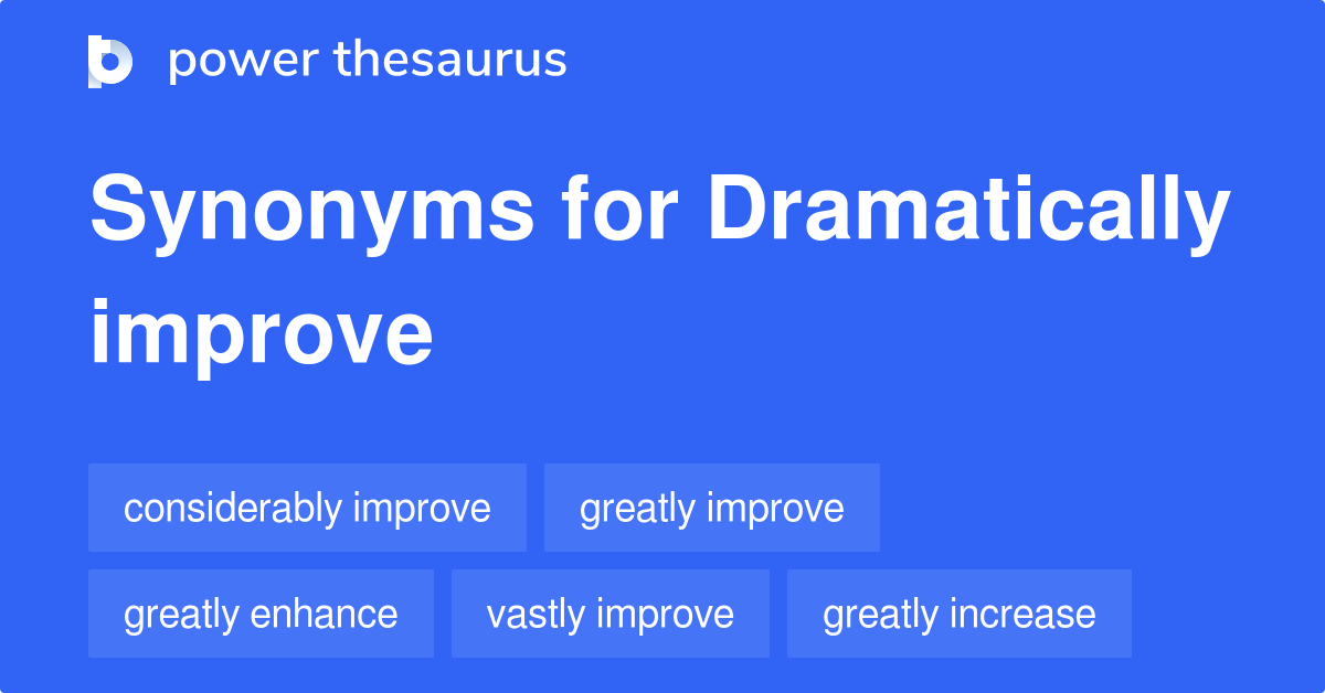 Dramatically Improve synonyms 97 Words and Phrases for Dramatically