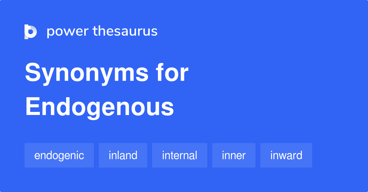 Endogenous synonyms 64 Words and Phrases for Endogenous