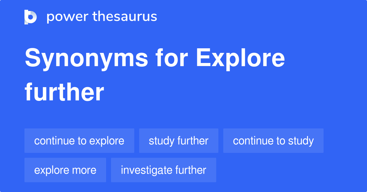 Explore Further synonyms 479 Words and Phrases for Explore Further