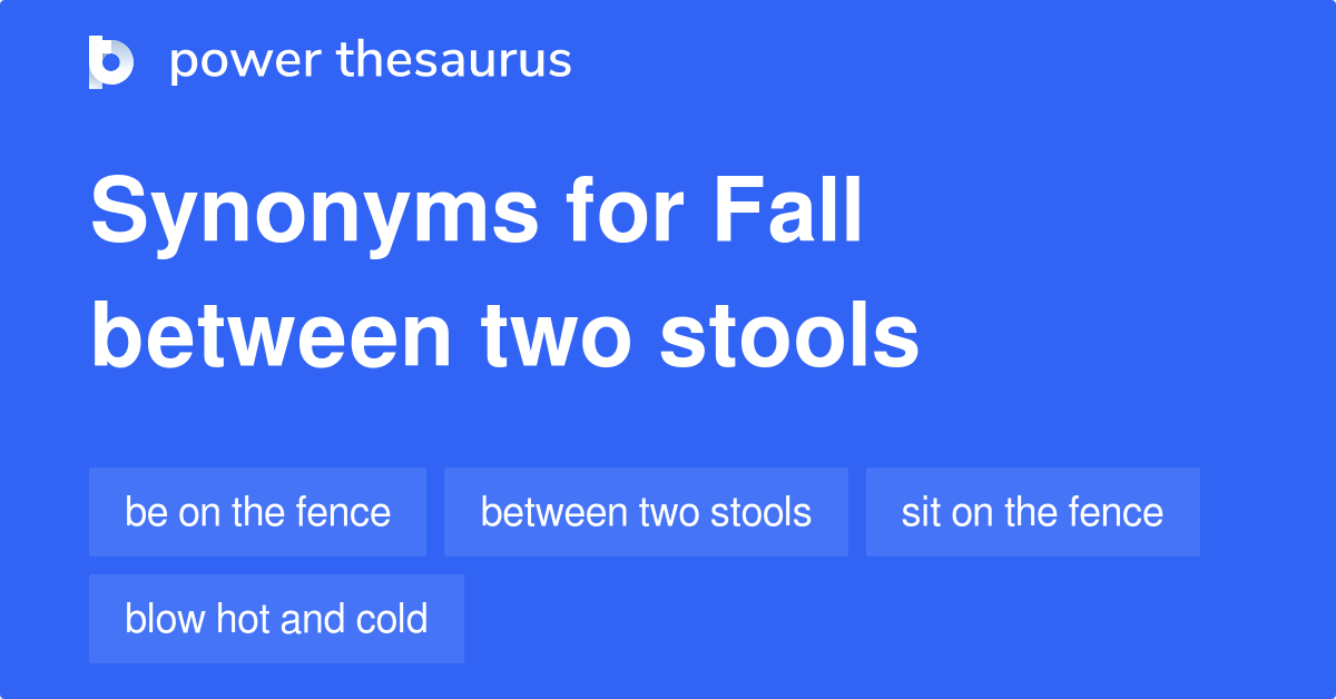 Fall Between Two Stools synonyms 42 Words and Phrases for Fall