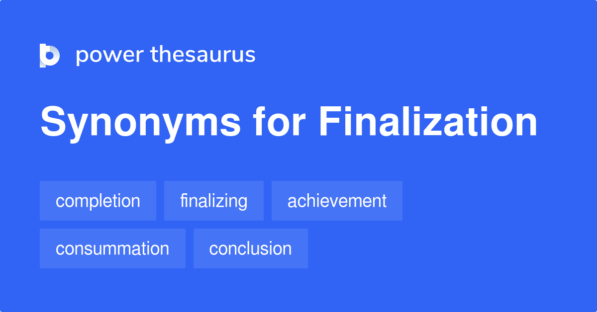 Finalization synonyms 473 Words and Phrases for Finalization
