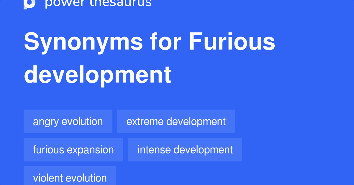 Furious Development synonyms 9 Words and Phrases for Furious Development