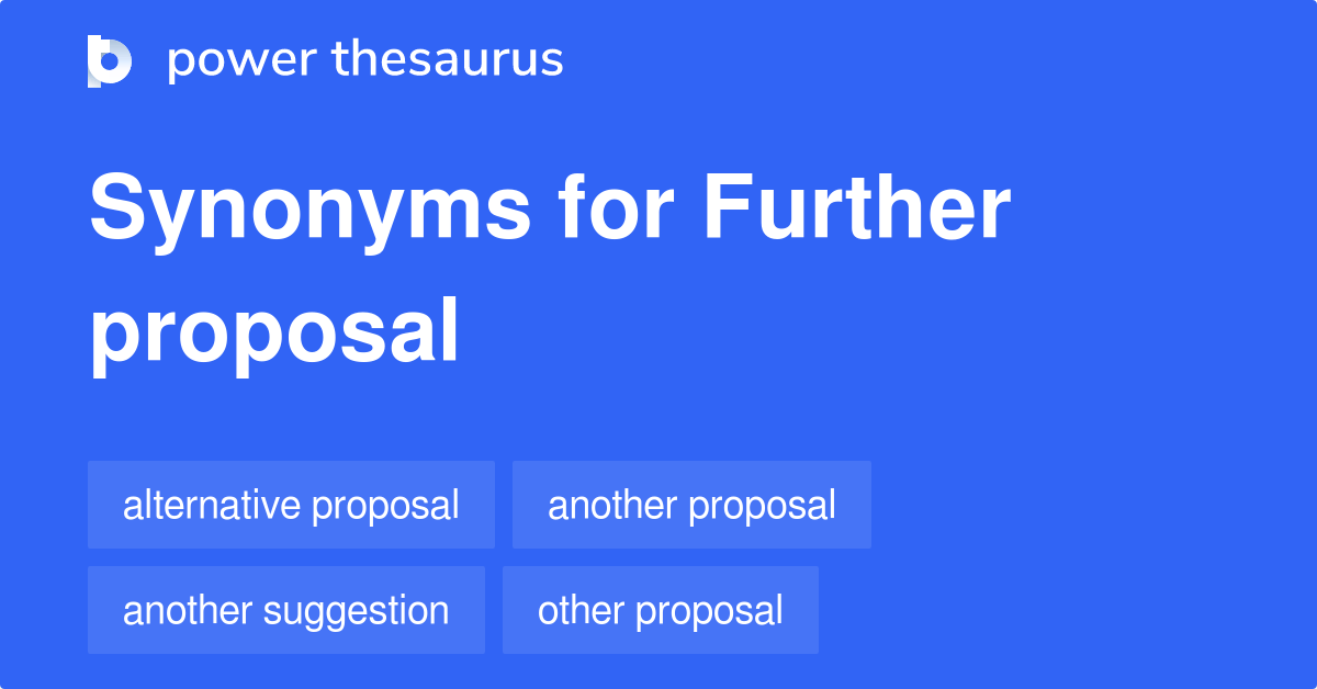 Further Proposal synonyms 36 Words and Phrases for Further Proposal