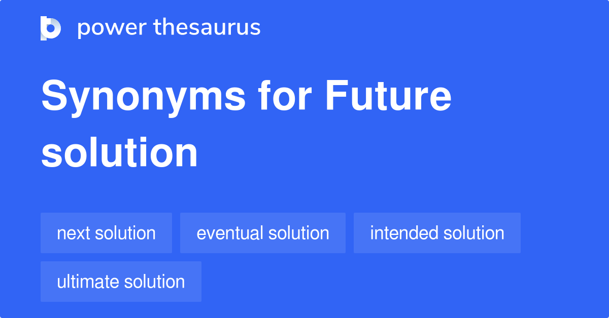 Future Solution synonyms 10 Words and Phrases for Future Solution