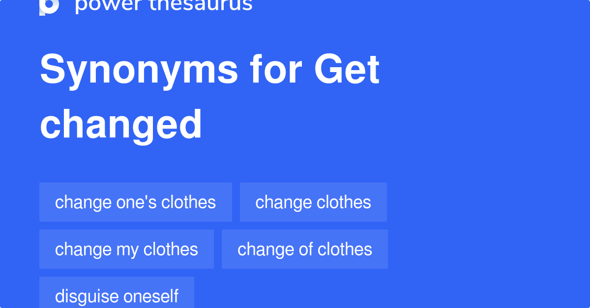 Get Changed synonyms 26 Words and Phrases for Get Changed