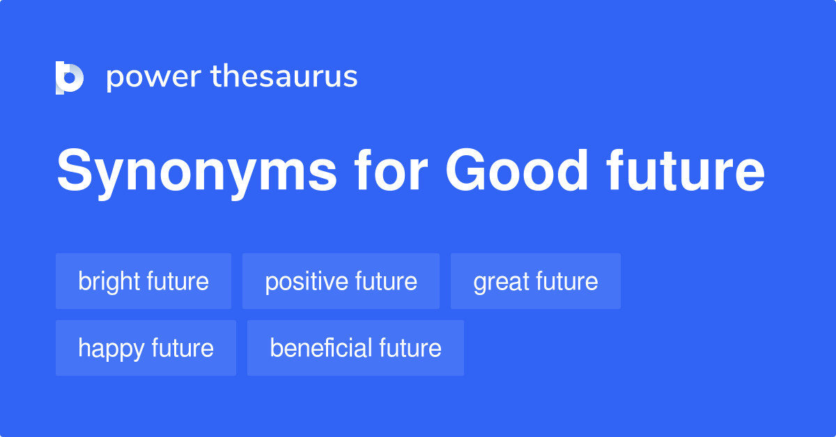Good Future synonyms 81 Words and Phrases for Good Future