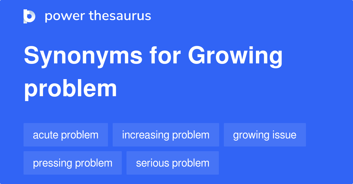 Growing Problem synonyms 509 Words and Phrases for Growing Problem