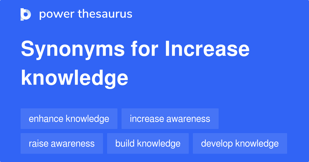 Increase Knowledge synonyms 281 Words and Phrases for Increase Knowledge