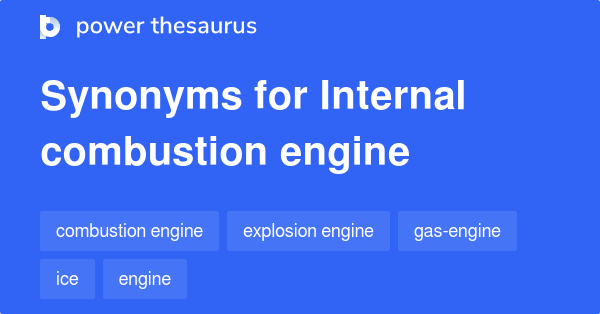 INTERNAL COMBUSTION ENGINE Synonyms: 409 Similar Words & Phrases