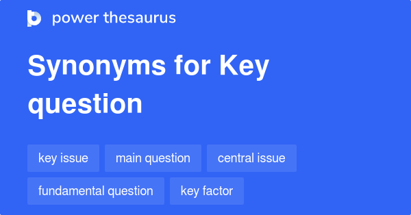 Key Question synonyms 722 Words and Phrases for Key Question