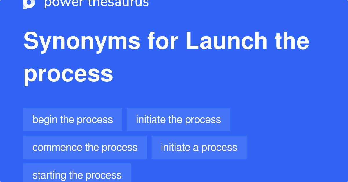 Launch The Process synonyms 120 Words and Phrases for Launch The Process