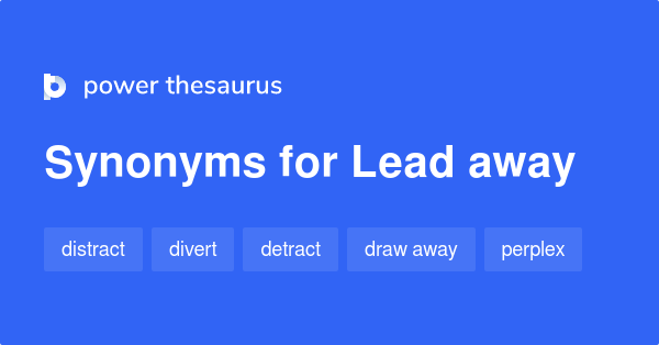 Lead Away synonyms 94 Words and Phrases for Lead Away