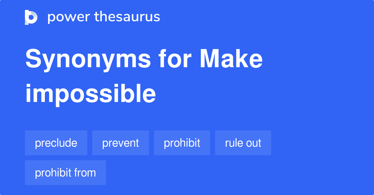 Make Impossible synonyms 63 Words and Phrases for Make Impossible