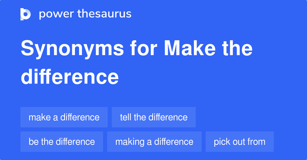 Make The Difference synonyms 55 Words and Phrases for Make The Difference