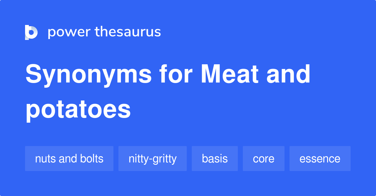 Meat And Potatoes synonyms 85 Words and Phrases for Meat And Potatoes