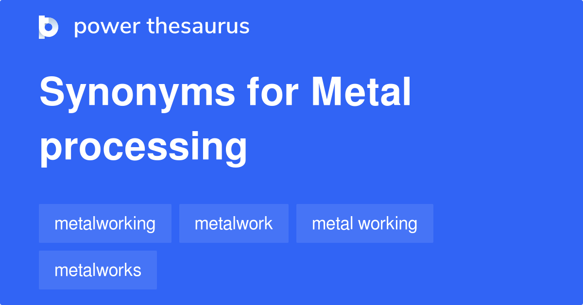 Metal Processing synonyms 73 Words and Phrases for Metal Processing