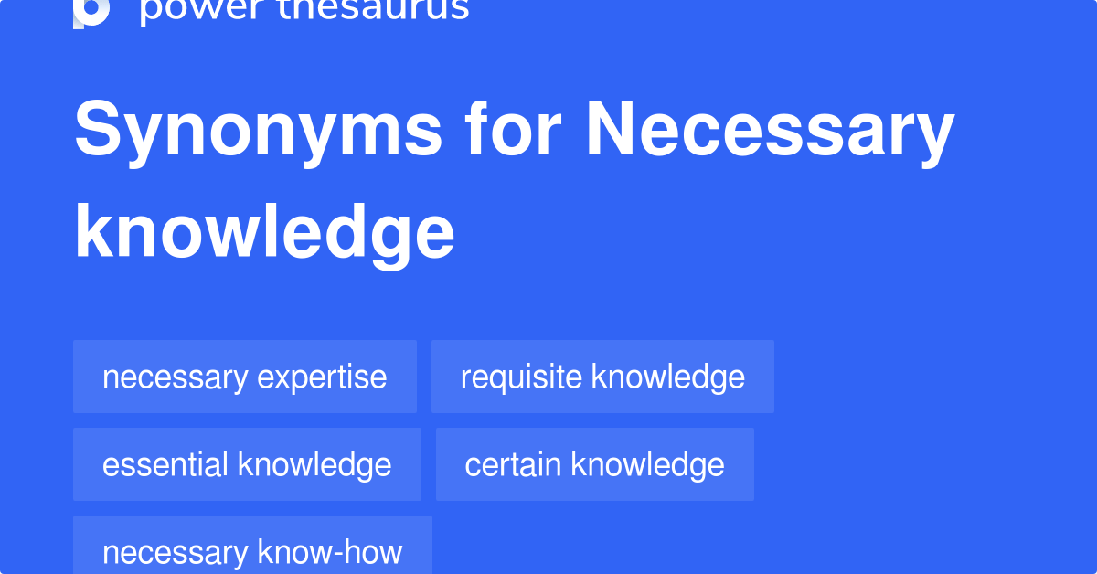 Necessary Knowledge synonyms 129 Words and Phrases for Necessary