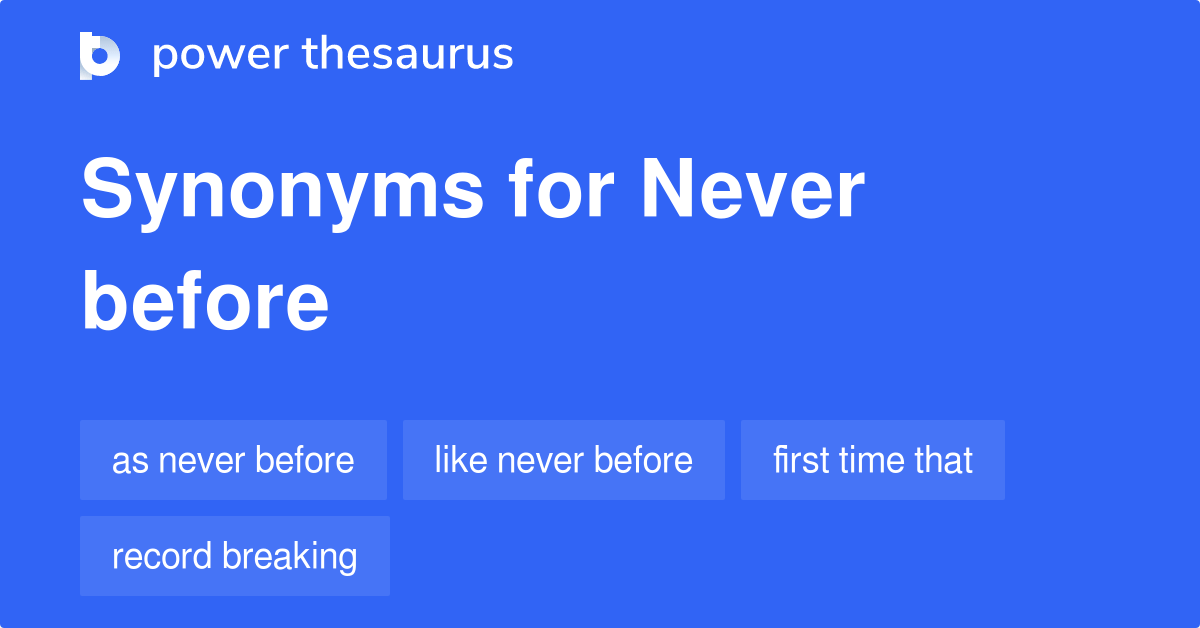 Never Before synonyms 44 Words and Phrases for Never Before
