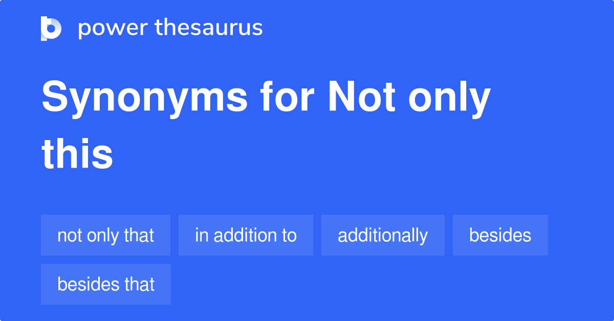 NOT ONLY THIS Synonyms: 59 Similar Words & Phrases