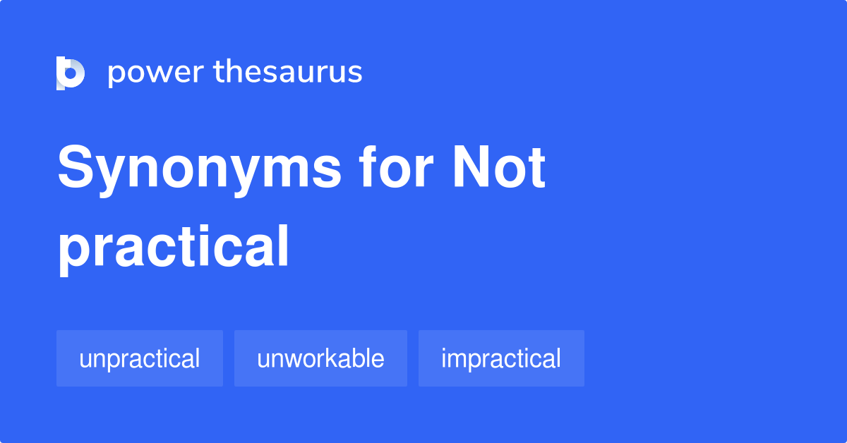 Not Practical synonyms 41 Words and Phrases for Not Practical