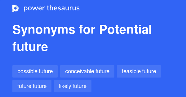 Potential Future synonyms 27 Words and Phrases for Potential Future
