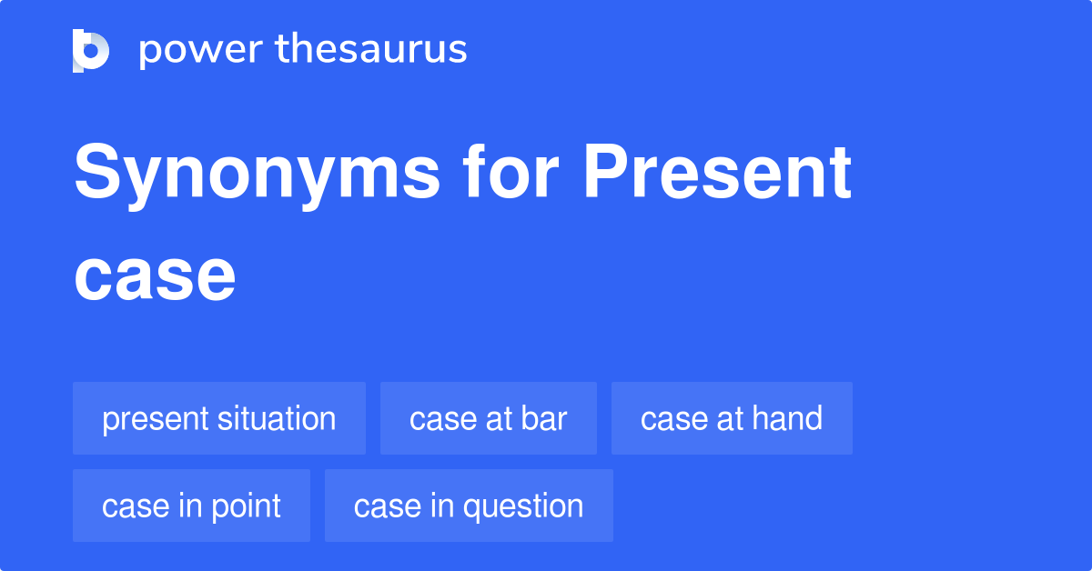 Present Case synonyms 60 Words and Phrases for Present Case