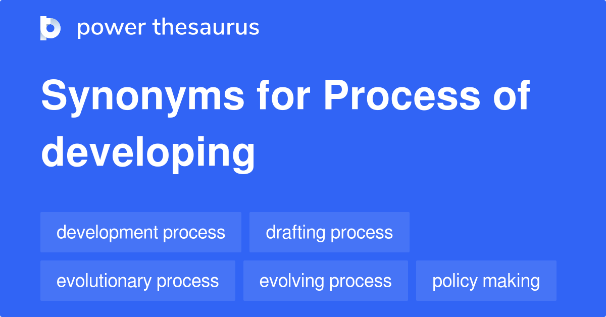 Process Of Developing synonyms 88 Words and Phrases for Process Of