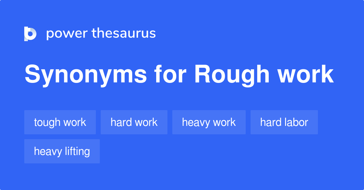 Rough Work synonyms 348 Words and Phrases for Rough Work