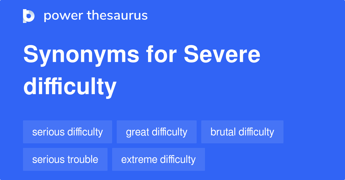 Severe Difficulty synonyms 320 Words and Phrases for Severe Difficulty