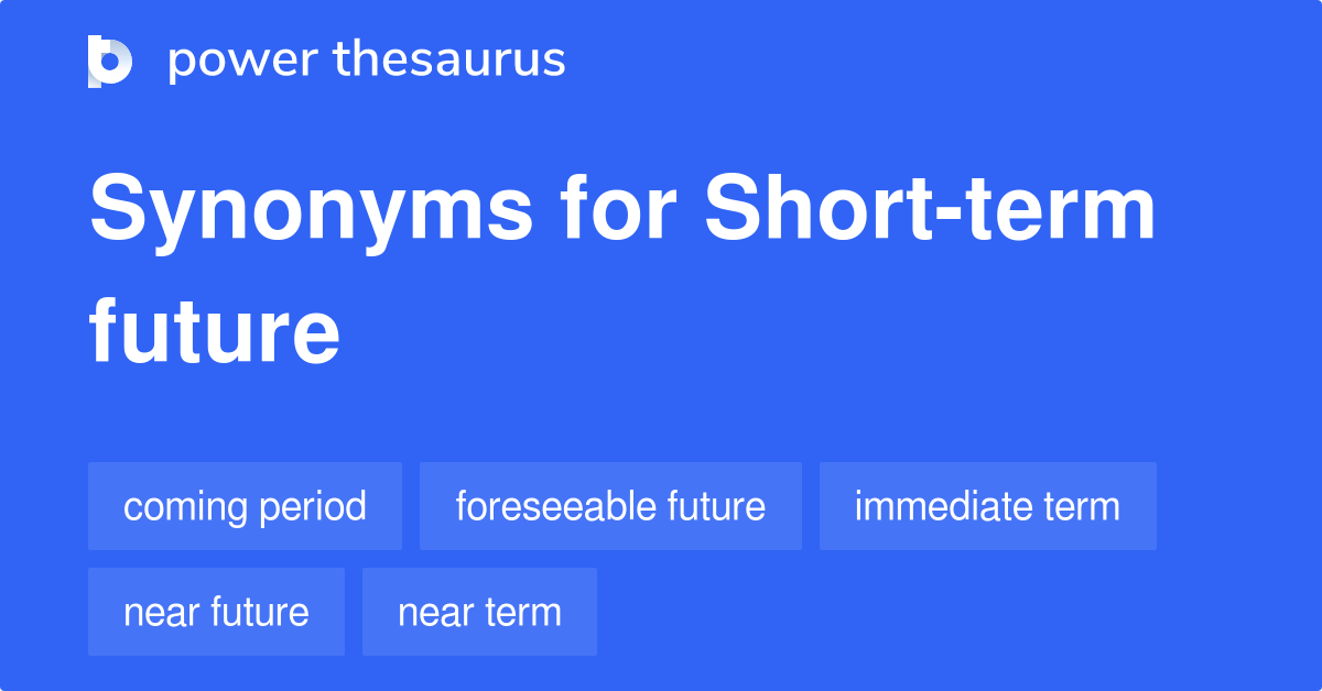 Shortterm Future synonyms 55 Words and Phrases for Shortterm Future
