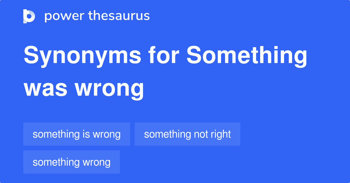 Something Was Wrong synonyms 73 Words and Phrases for Something Was Wrong