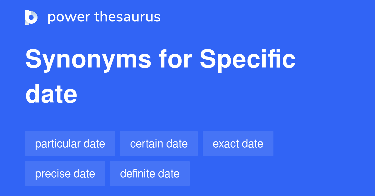 Specific Date synonyms 114 Words and Phrases for Specific Date